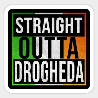 Straight Outta Drogheda - Gift for Irish, Irishmen , Irishwomen,paddy, From Drogheda in Ireland Irish Sticker